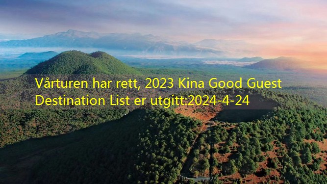 Vårturen har rett, 2023 Kina Good Guest Destination List er utgitt