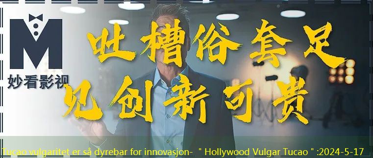 Tucao vulgaritet er så dyrebar for innovasjon- ＂Hollywood Vulgar Tucao＂