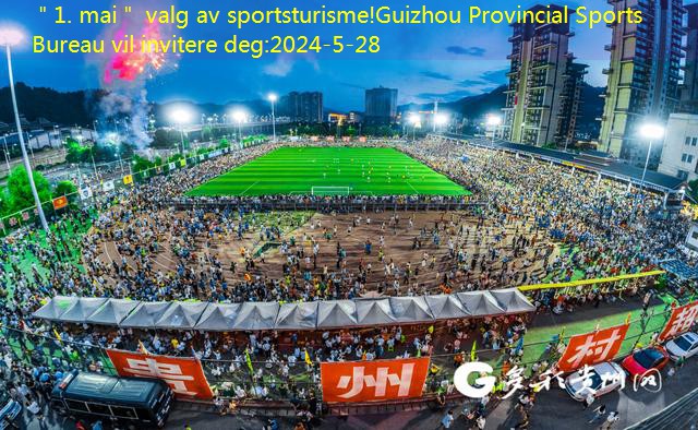 ＂1. mai＂ valg av sportsturisme!Guizhou Provincial Sports Bureau vil invitere deg