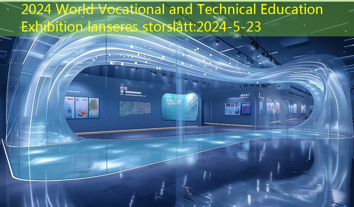 2024 World Vocational and Technical Education Exhibition lanseres storslått