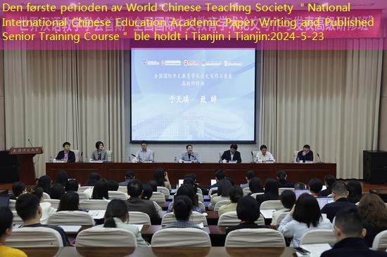 Den første perioden av World Chinese Teaching Society ＂National International Chinese Education Academic Paper Writing and Published Senior Training Course＂ ble holdt i Tianjin i Tianjin