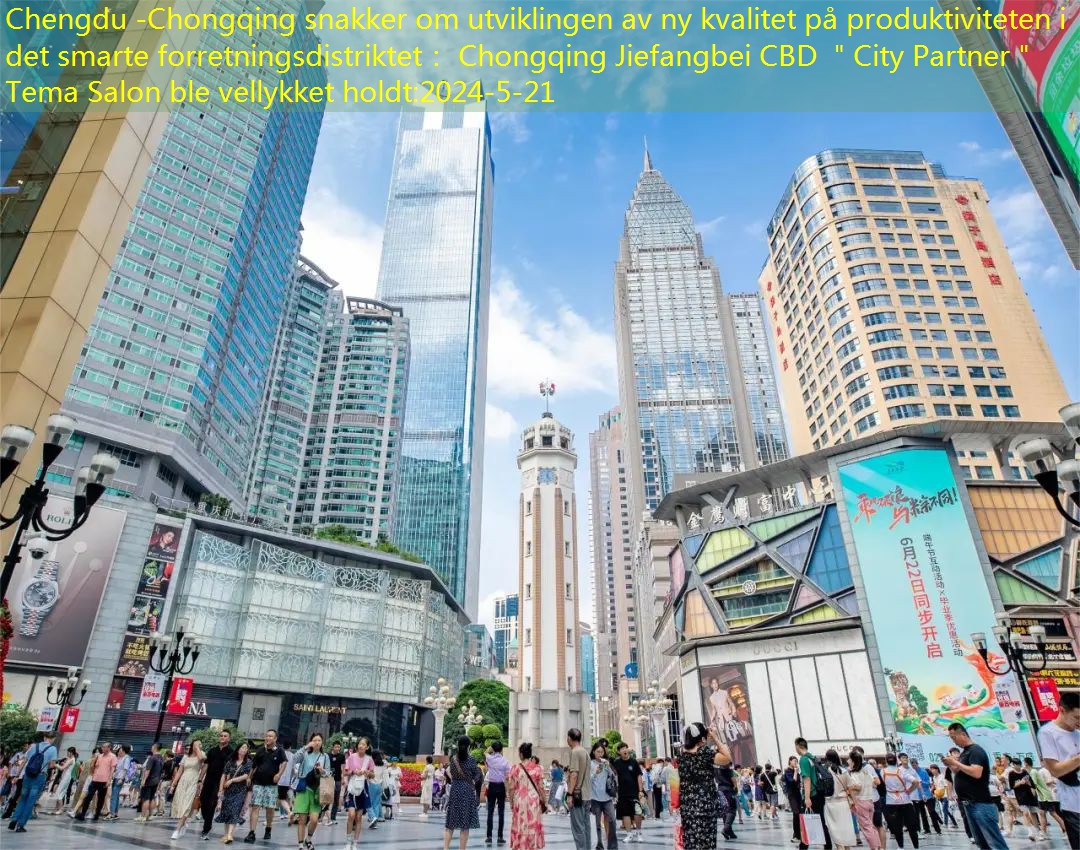 Chengdu -Chongqing snakker om utviklingen av ny kvalitet på produktiviteten i det smarte forretningsdistriktet： Chongqing Jiefangbei CBD ＂City Partner＂ Tema Salon ble vellykket holdt