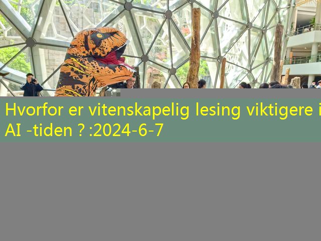 Hvorfor er vitenskapelig lesing viktigere i AI -tiden？